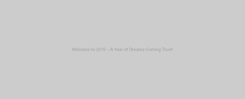 Welcome to 2010 – A Year of Dreams Coming True!!